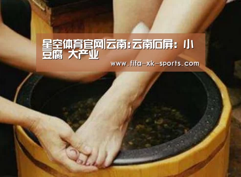 星空体育官网|云南:云南石屏:小豆腐 大产业(图3) 星空体育官网